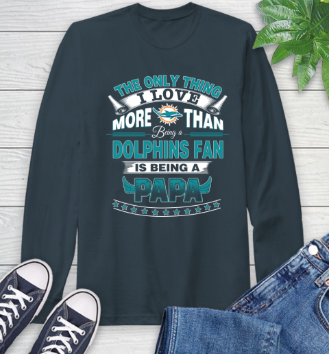 NFL The Only Thing I Love More Than Being A Miami Dolphins Fan Is Being A Papa Football Long Sleeve T-Shirt 9