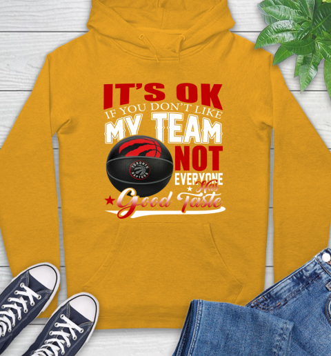 NBA It's Ok If You Don't Like My Team Toronto Raptors Not Everyone Has Good Taste Basketball Hoodie 2