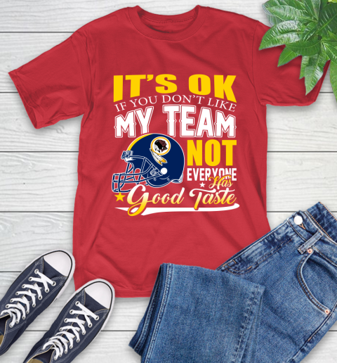 Washington Redskins NFL Football You Don't Like My Team Not Everyone Has Good Taste T-Shirt 11