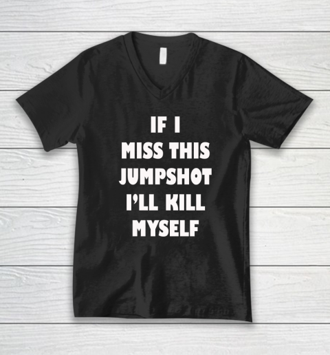 If I Miss This Jumpshot Funny Shirt V-Neck T-Shirt