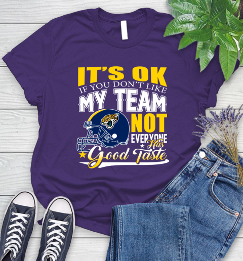 Jacksonville Jaguars NFL Football You Don't Like My Team Not Everyone Has Good Taste Women's T-Shirt 4