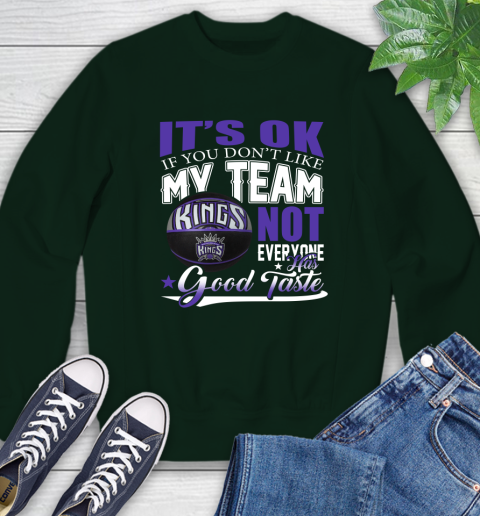 NBA It's Ok If You Don't Like My Team Sacramento Kings Not Everyone Has Good Taste Basketball Sweatshirt 12