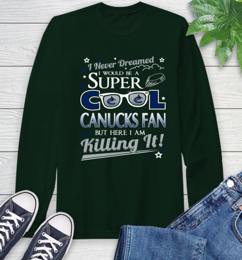 Vancouver Canucks NHL Hockey I Never Dreamed I Would Be Super Cool Fan Long Sleeve T-Shirt 7
