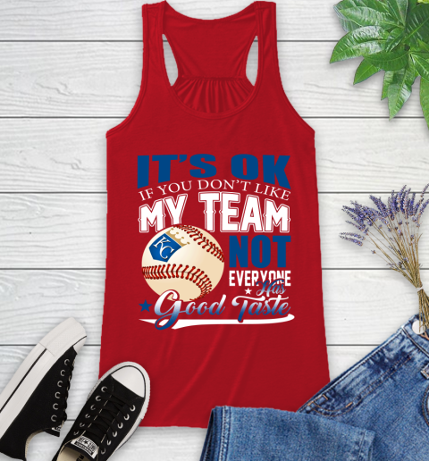 Kansas City Royals MLB Baseball You Don't Like My Team Not Everyone Has Good Taste Racerback Tank 5