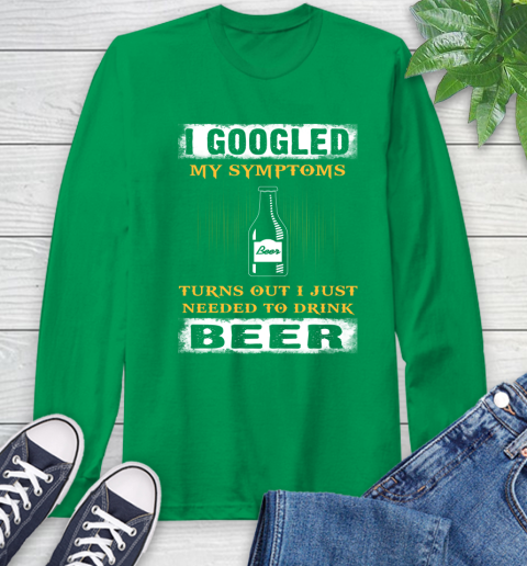 I Googled My Symptoms Turns Out I Needed To Drink Beer Long Sleeve T-Shirt 8