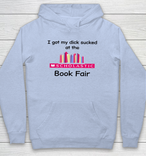 I Got My Dick Sucked At The Scholastic Book Fair Hoodie 5