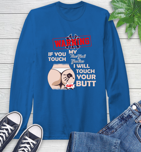 New York Yankees MLB Baseball Warning If You Touch My Team I Will Touch My Butt Long Sleeve T-Shirt 10
