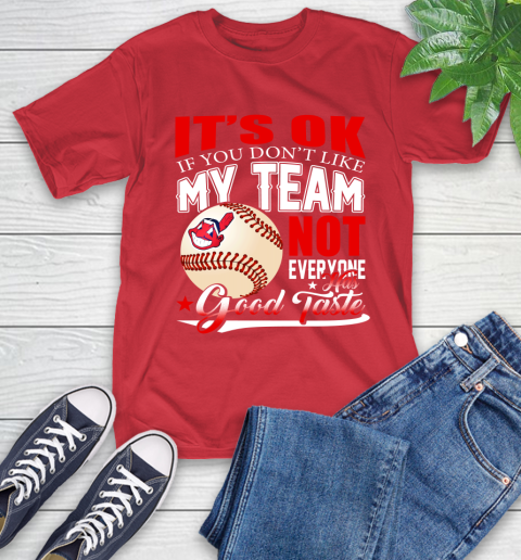 Cleveland Indians MLB Baseball You Don't Like My Team Not Everyone Has Good Taste T-Shirt 11