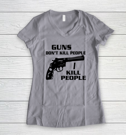Guns Don't Kill People I Do Shirt I Kill People Women's V-Neck T-Shirt 2