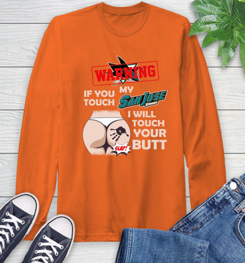 San Jose Sharks NHL Hockey Warning If You Touch My Team I Will Touch My Butt Long Sleeve T-Shirt 4