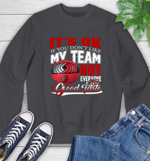 NBA It's Ok If You Don't Like My Team Portland Trail Blazers Not Everyone Has Good Taste Basketball Sweatshirt 6