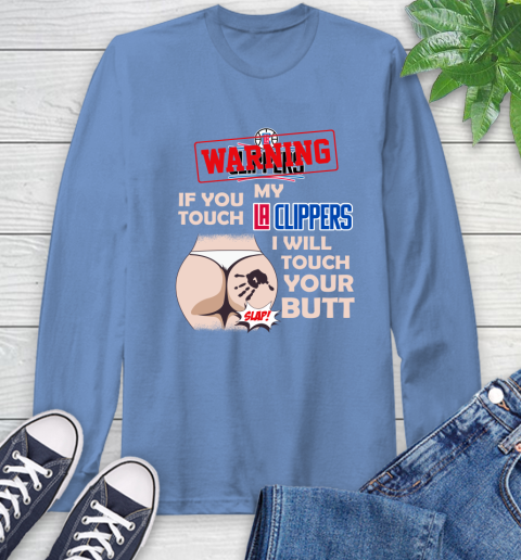 LA Clippers NBA Basketball Warning If You Touch My Team I Will Touch My Butt Long Sleeve T-Shirt 12