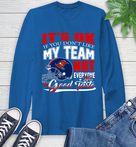 Tampa Bay Buccaneers NFL Football You Don't Like My Team Not Everyone Has Good Taste Long Sleeve T-Shirt 10