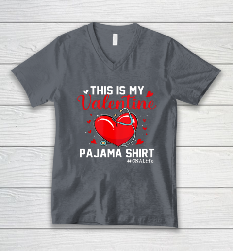 Funny CNA Life Nurse Lover This Is My Valentine Pajama V-Neck T-Shirt 9