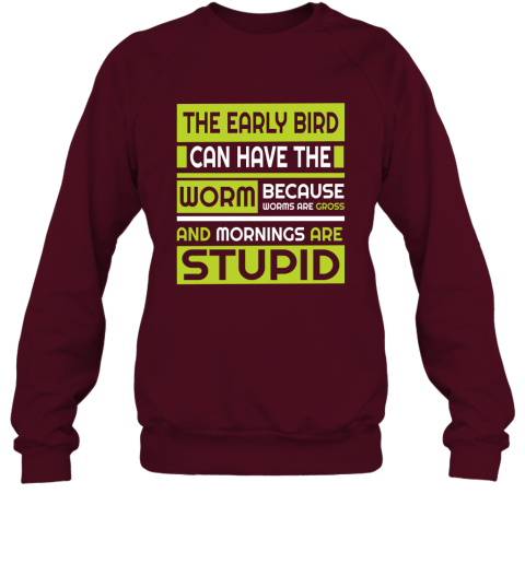 Early Bird Can Have The Worm Novelty Because Worms Are Gross Sweatshirt