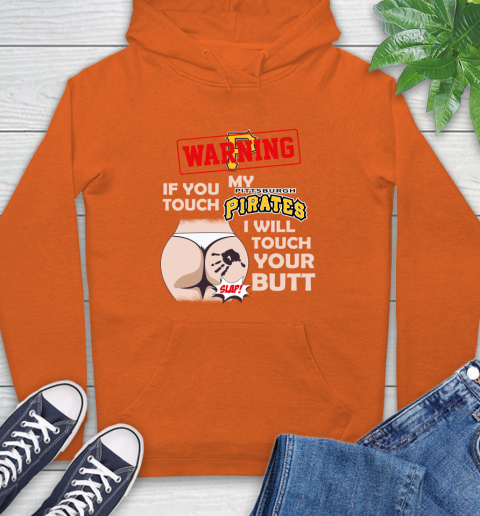 Pittsburgh Pirates MLB Baseball Warning If You Touch My Team I Will Touch My Butt Hoodie 4