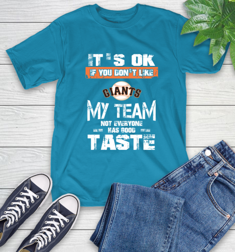 San Francisco Giants MLB Baseball It's Ok If You Don't Like My Team Not Everyone Has Good Taste T-Shirt 9