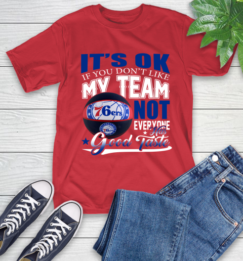 NBA It's Ok If You Don't Like My Team Philadelphia 76ers Not Everyone Has Good Taste Basketball T-Shirt 11