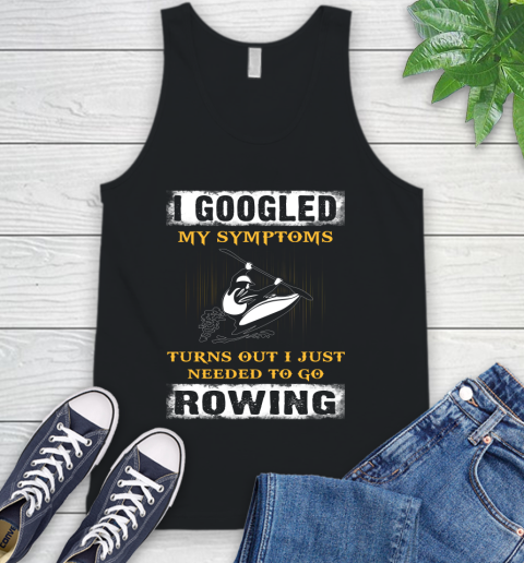 I Googled My Symptoms Turns Out I J Needed To Go Rowing Tank Top