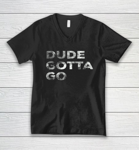 Dude Gotta Go V-Neck T-Shirt