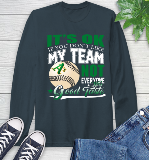 Oakland Athletics MLB Baseball You Don't Like My Team Not Everyone Has Good Taste Long Sleeve T-Shirt 9