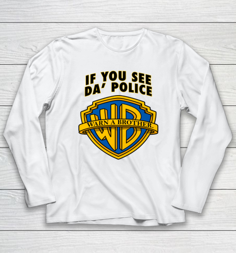 If You See Da' Police Warn A Brother Long Sleeve T-Shirt