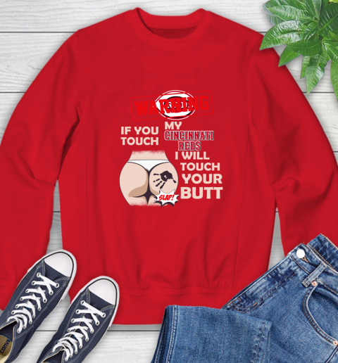 Cincinnati Reds MLB Baseball Warning If You Touch My Team I Will Touch My Butt Sweatshirt 10