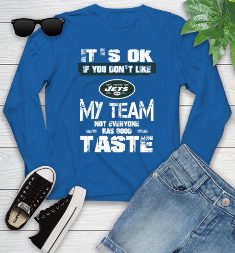 New York Jets NFL Football It's Ok If You Don't Like My Team Not Everyone Has Good Taste Youth Long Sleeve 10