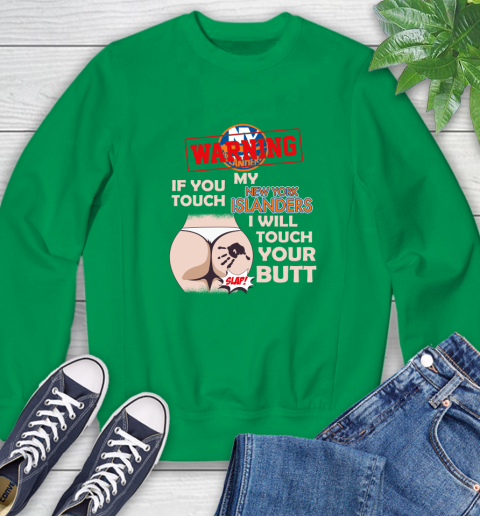 New York Islanders NHL Hockey Warning If You Touch My Team I Will Touch My Butt Sweatshirt 7