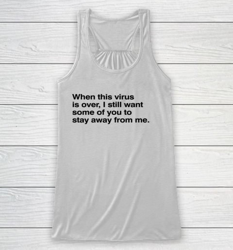 When This Virus Is Over I Still Want Some Of You To Stay Away From Me Racerback Tank