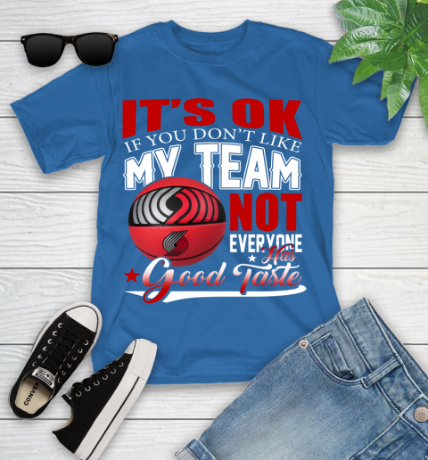 NBA It's Ok If You Don't Like My Team Portland Trail Blazers Not Everyone Has Good Taste Basketball Youth T-Shirt 12