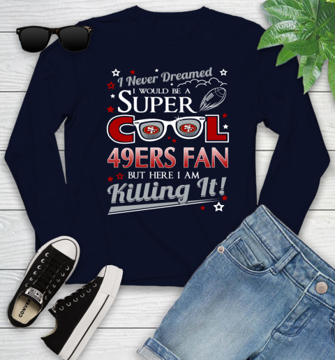 San Francisco 49ers NFL Football I Never Dreamed I Would Be Super Cool Fan Youth Long Sleeve 2
