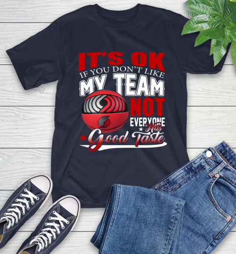 NBA It's Ok If You Don't Like My Team Portland Trail Blazers Not Everyone Has Good Taste Basketball T-Shirt 3