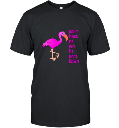 Dont Make Me Put My Foot Down Funny Flamingo T Shirt T-Shirt