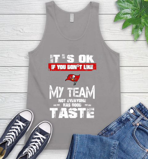 Tampa Bay Buccaneers NFL Football It's Ok If You Don't Like My Team Not Everyone Has Good Taste Tank Top 3