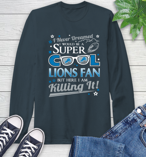 Detroit Lions NFL Football I Never Dreamed I Would Be Super Cool Fan Long Sleeve T-Shirt 9