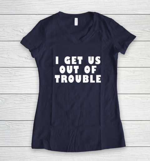 I Get Us Out Of Trouble Women's V-Neck T-Shirt 7
