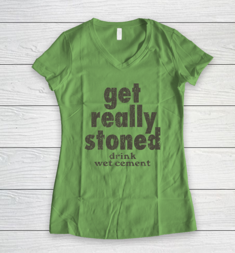 Get Really Stoned... Drink Wet Cement Women's V-Neck T-Shirt 4