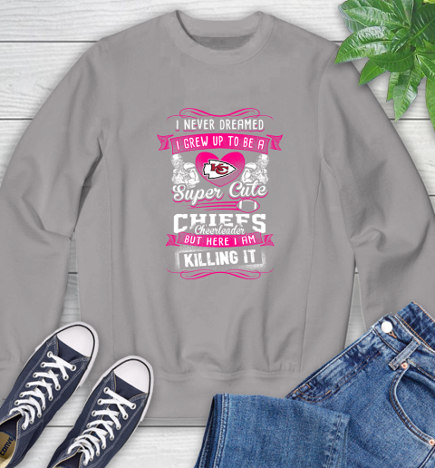 Kansas City Chiefs NFL Football I Never Dreamed I Grew Up To Be A Super Cute Cheerleader Sweatshirt 5
