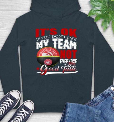 NBA It's Ok If You Don't Like My Team Atlanta Hawks Not Everyone Has Good Taste Basketball Hoodie 7
