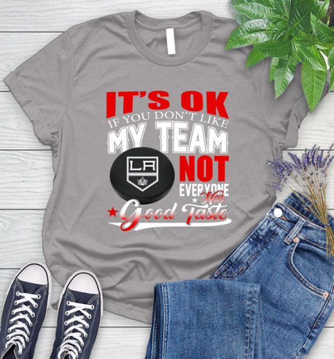 Los Angeles Kings NHL Hockey You Don't Like My Team Not Everyone Has Good Taste Women's T-Shirt 5