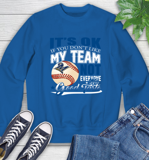 Milwaukee Brewers MLB Baseball You Don't Like My Team Not Everyone Has Good Taste Sweatshirt 9