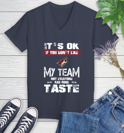 Arizona Coyotes NHL Hockey It's Ok If You Don't Like My Team Not Everyone Has Good Taste Women's V-Neck T-Shirt 12