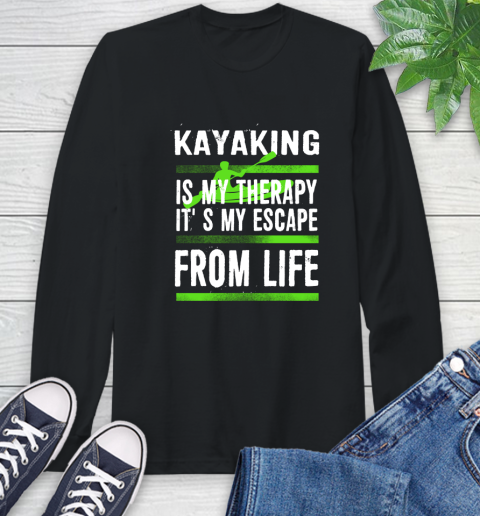 Kayaking Is My Therapy It's My Escape From Life (1) Long Sleeve T-Shirt
