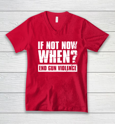 End Gun Violence Shirt Wear Orange Anti Gun If Not Now When V-Neck T-Shirt 5