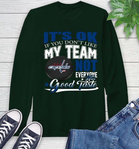 Washington Capitals NHL Hockey You Don't Like My Team Not Everyone Has Good Taste Long Sleeve T-Shirt 7