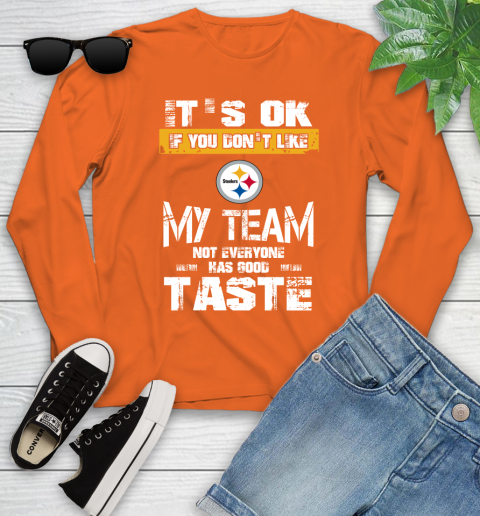 Pittsburgh Steelers NFL Football It's Ok If You Don't Like My Team Not Everyone Has Good Taste Youth Long Sleeve 3