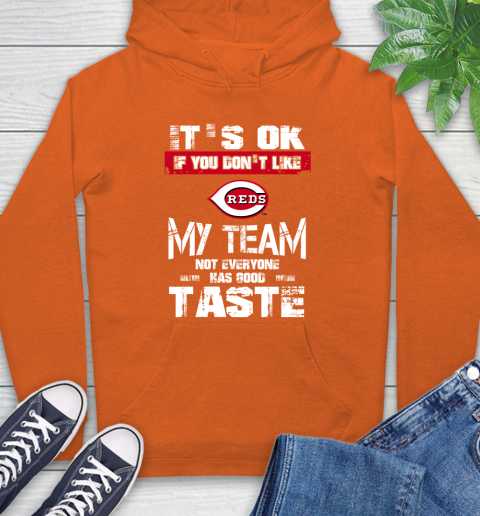 Cincinnati Reds MLB Baseball It's Ok If You Don't Like My Team Not Everyone Has Good Taste Hoodie 4