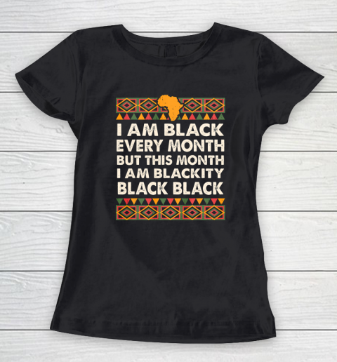 I am Black Every Month Shirt Black History Month Women's T-Shirt