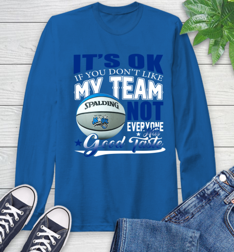 NBA It's Ok If You Don't Like My Team Orlando Magic Not Everyone Has Good Taste Basketball Long Sleeve T-Shirt 10